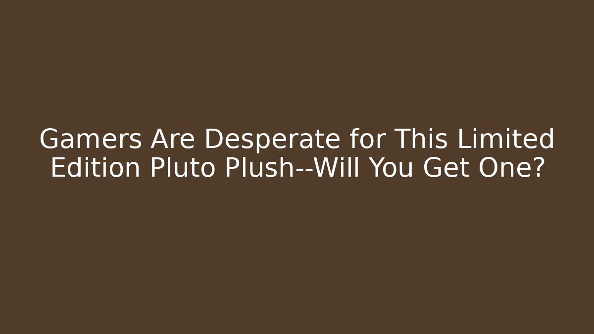 Gamers Are Desperate for This Limited Edition Pluto Plush—Will You Get One?
