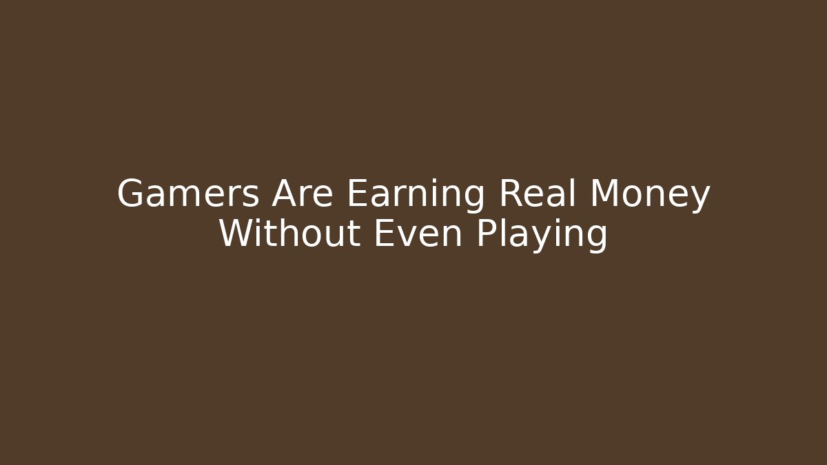 Gamers Are Earning Real Money Without Even Playing