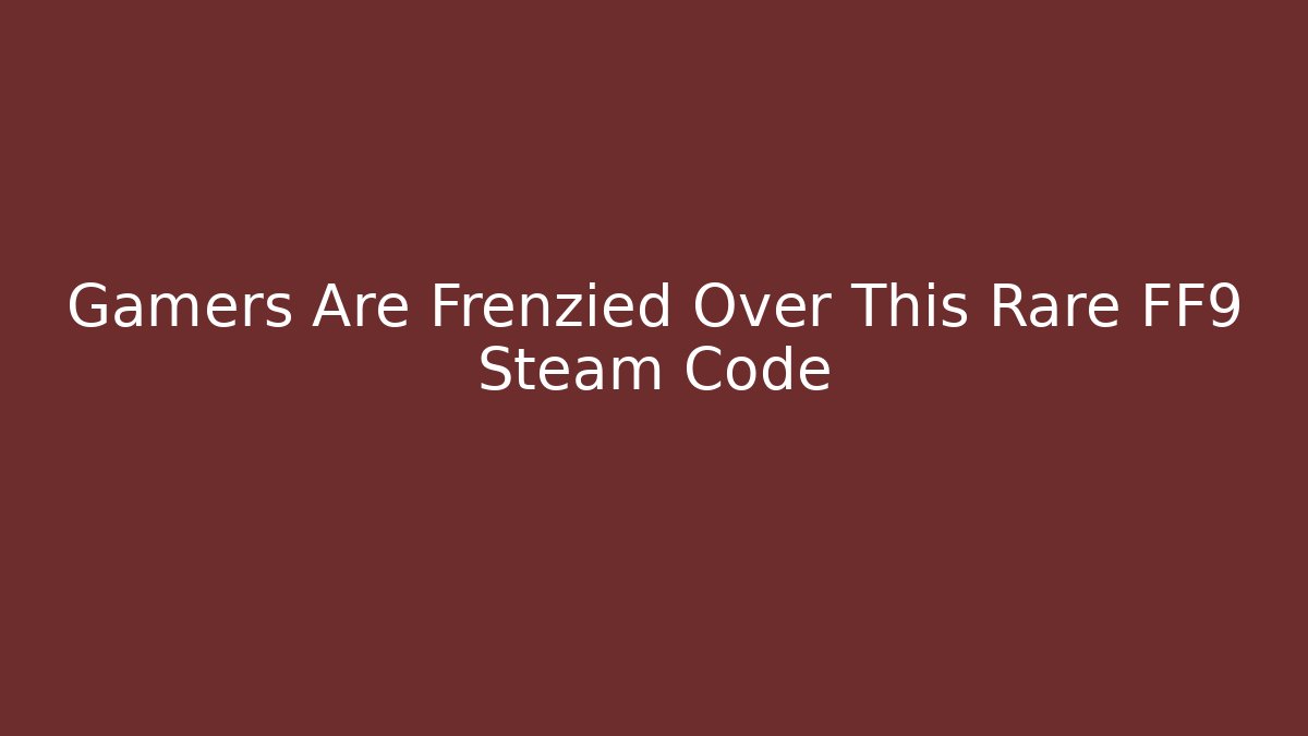 Gamers Are Frenzied Over This Rare FF9 Steam Code - Critter Realm