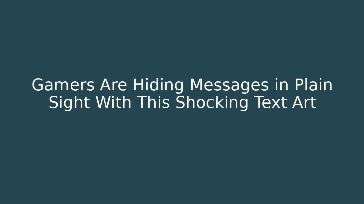 Gamers Are Hiding Messages in Plain Sight With This Shocking Text Art
