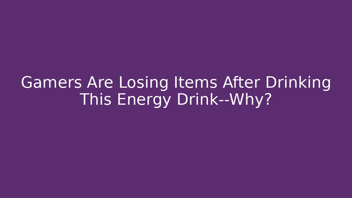 Gamers Are Losing Items After Drinking This Energy Drink—Why?