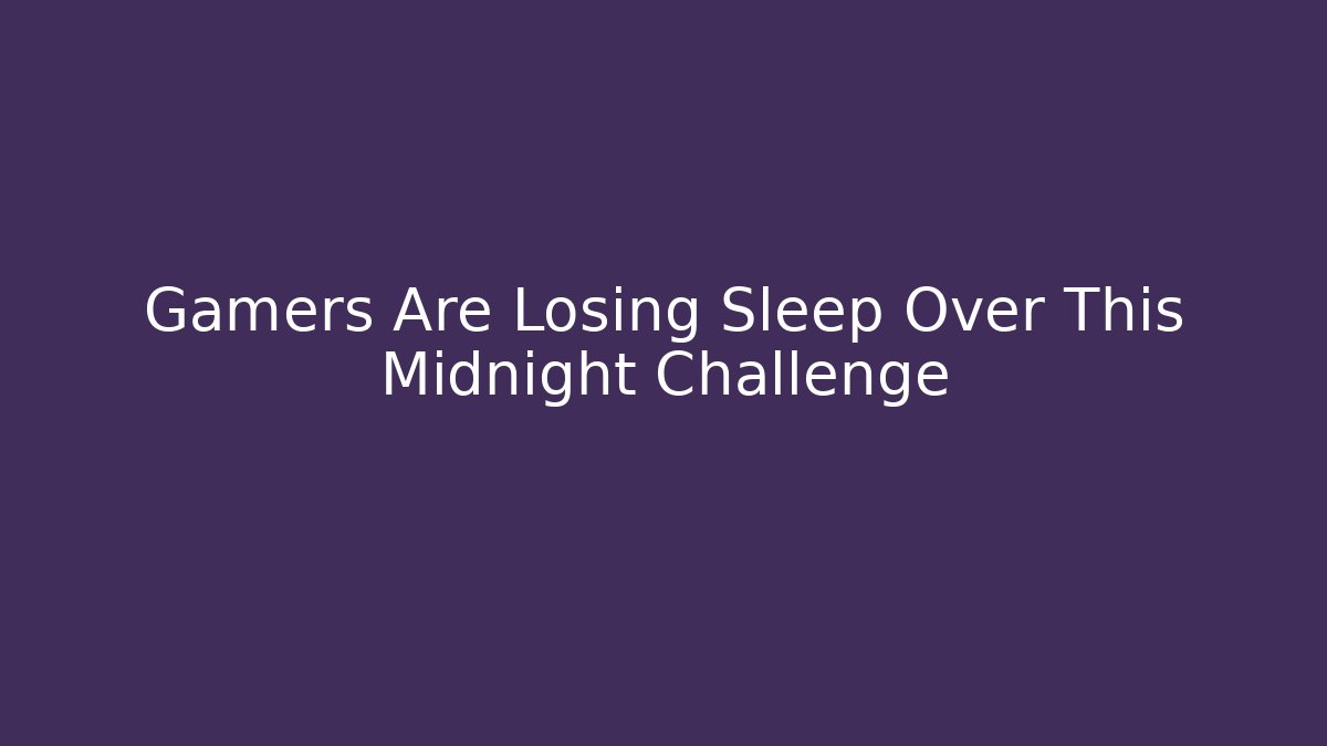 Gamers Are Losing Sleep Over This Midnight Challenge - Critter Realm