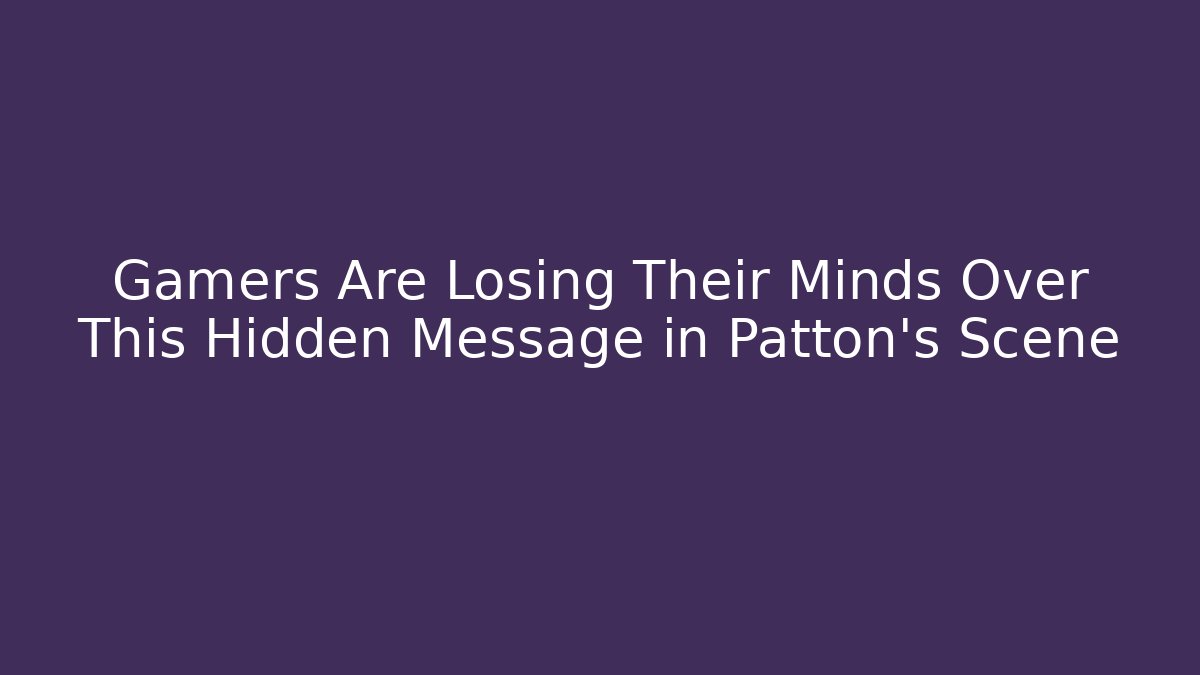 Gamers Are Losing Their Minds Over This Hidden Message in Patton's Scene