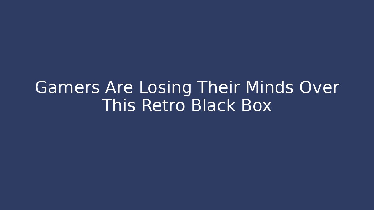 Gamers Are Losing Their Minds Over This Retro Black Box