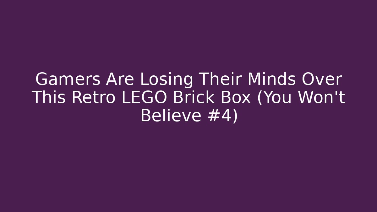 Gamers Are Losing Their Minds Over This Retro LEGO Brick Box (You Won’t Believe #4)