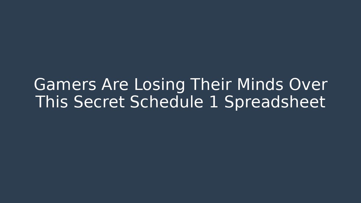 Gamers Are Losing Their Minds Over This Secret Schedule 1 Spreadsheet