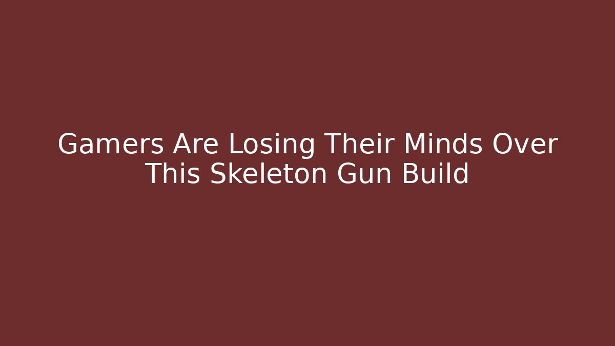 Gamers Are Losing Their Minds Over This Skeleton Gun Build