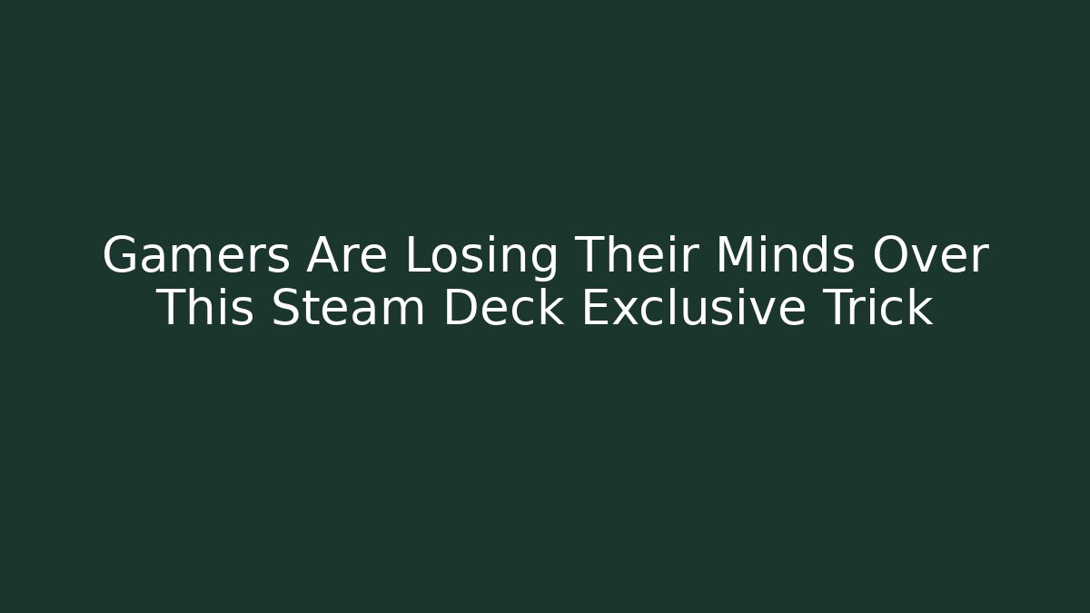 Gamers Are Losing Their Minds Over This Steam Deck Exclusive Trick