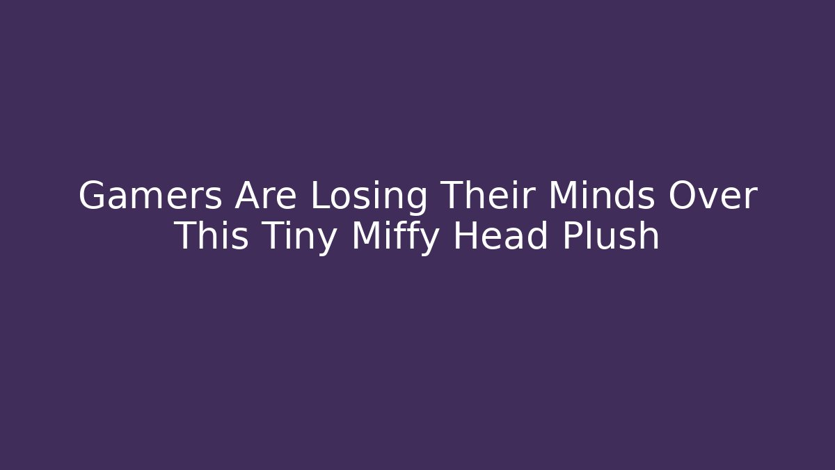 Gamers Are Losing Their Minds Over This Tiny Miffy Head Plush