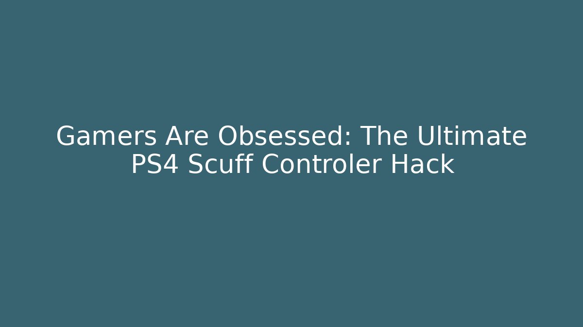 Gamers Are Obsessed: The Ultimate PS4 Scuff Controler Hack