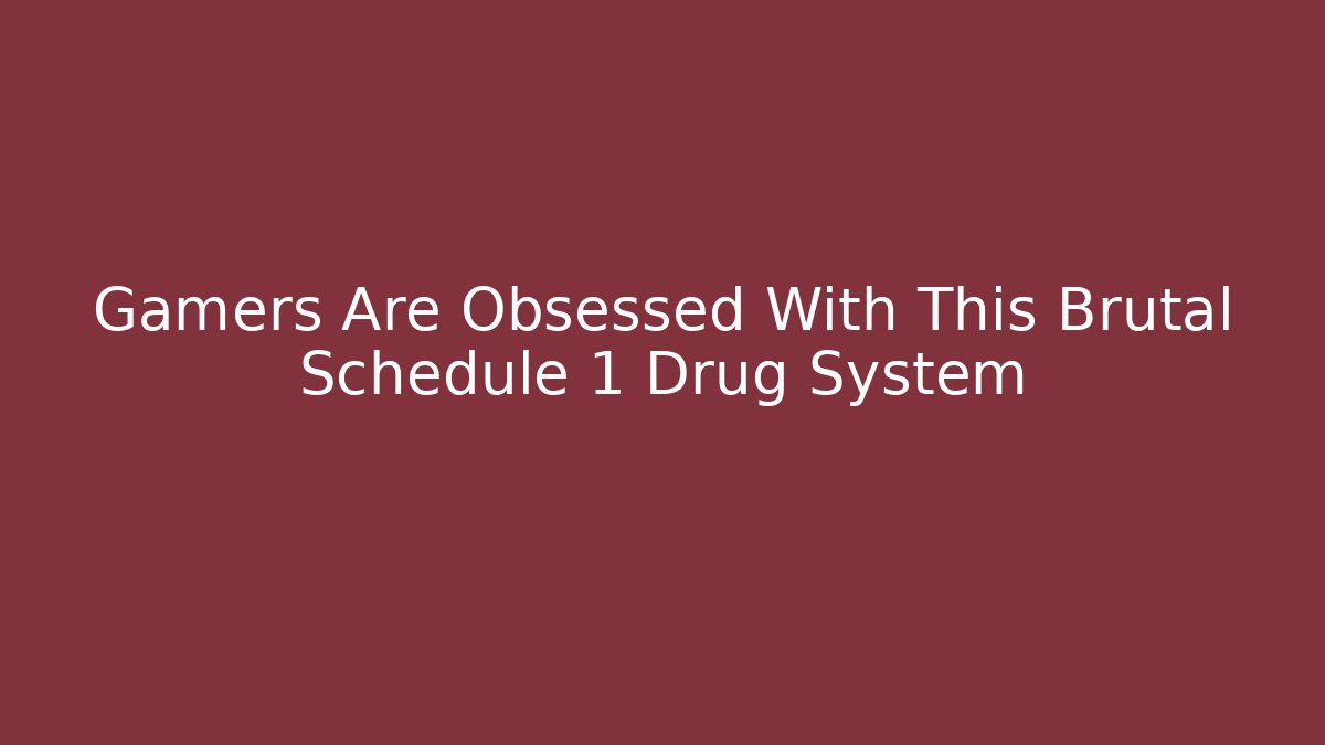 Gamers Are Obsessed With This Brutal Schedule 1 Drug System