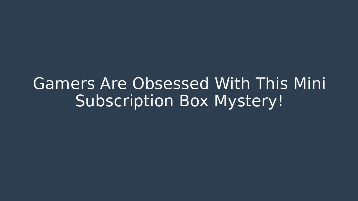 Gamers Are Obsessed With This Mini Subscription Box Mystery!