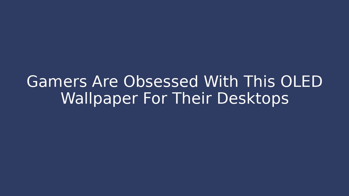 Gamers Are Obsessed With This OLED Wallpaper For Their Desktops