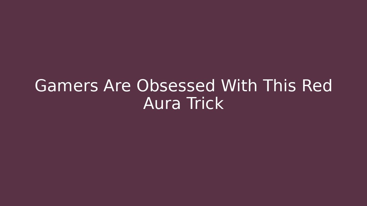 Gamers Are Obsessed With This Red Aura Trick