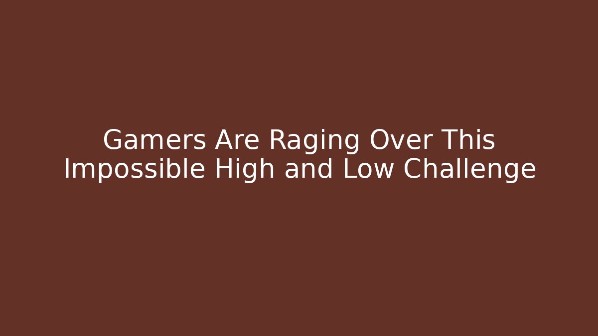 Gamers Are Raging Over This Impossible High and Low Challenge