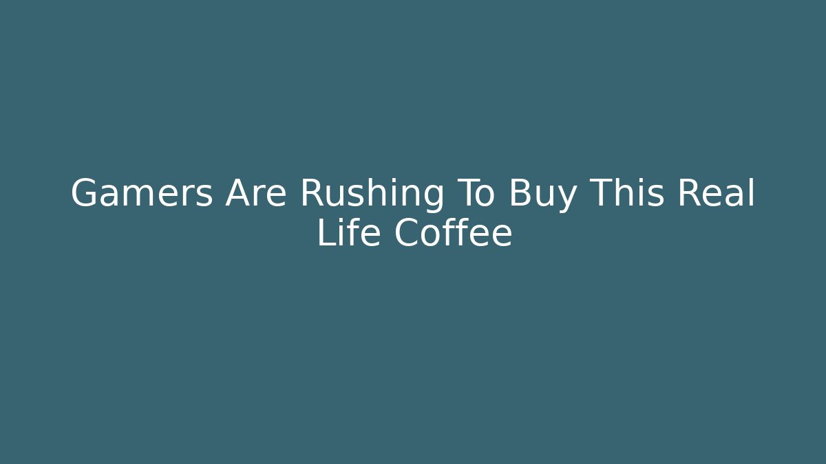 Gamers Are Rushing To Buy This Real Life Coffee