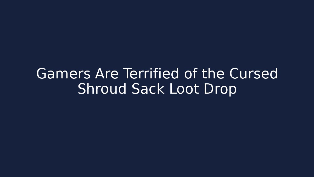 Gamers Are Terrified of the Cursed Shroud Sack Loot Drop
