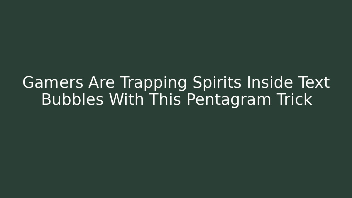 Gamers Are Trapping Spirits Inside Text Bubbles With This Pentagram Trick - Critter Realm