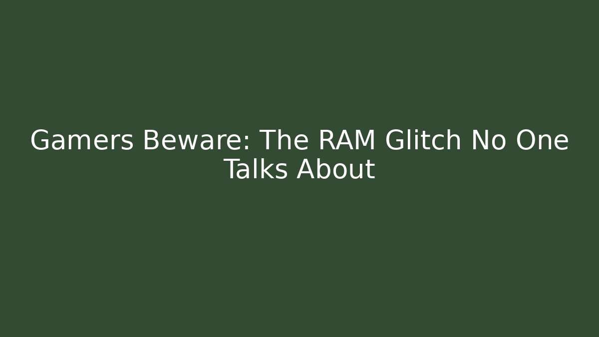 Gamers Beware: The RAM Glitch No One Talks About