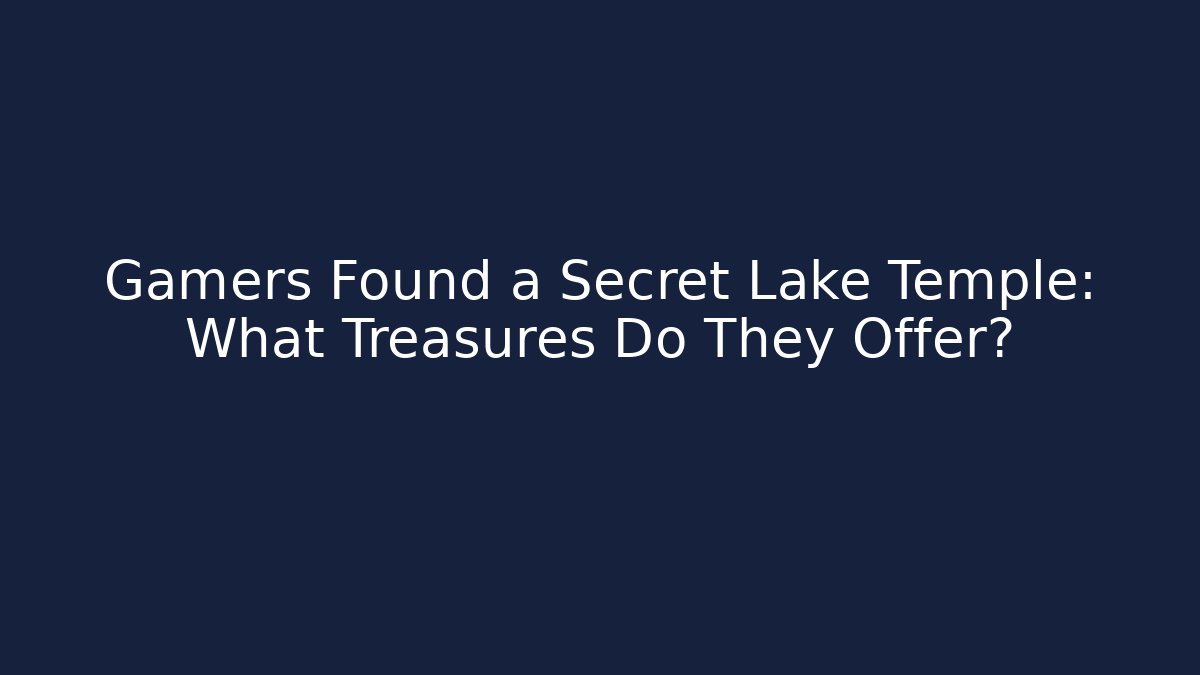 Gamers Found a Secret Lake Temple: What Treasures Do They Offer?