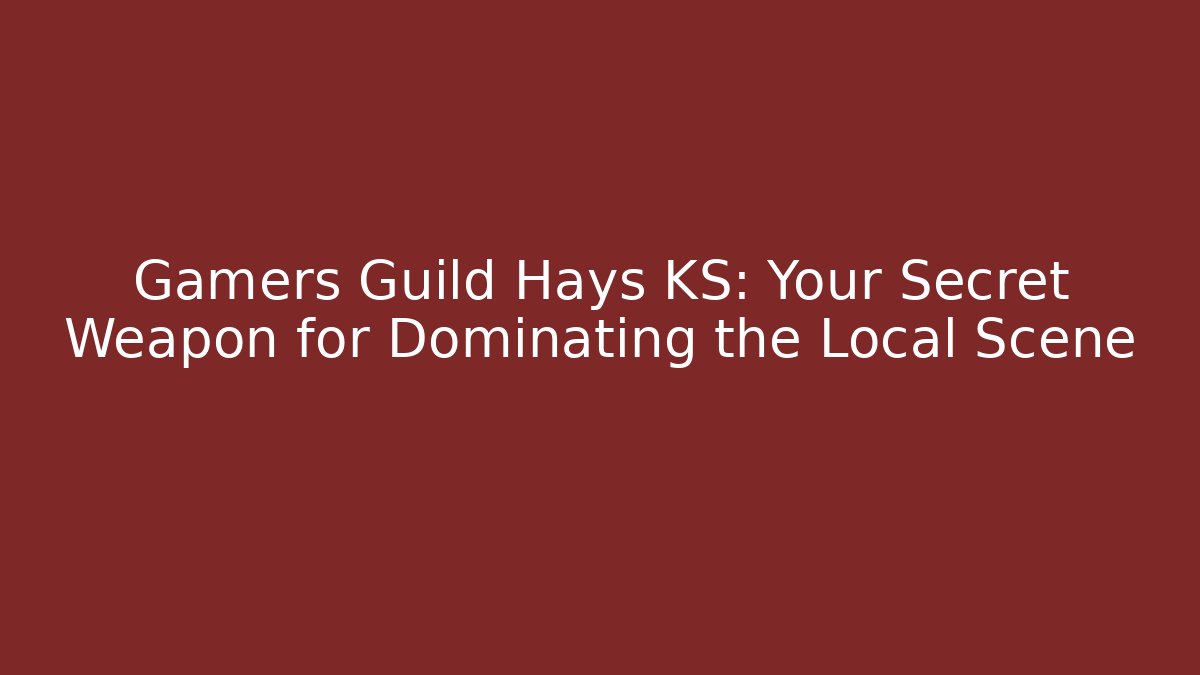 Gamers Guild Hays KS: Your Secret Weapon for Dominating the Local Scene