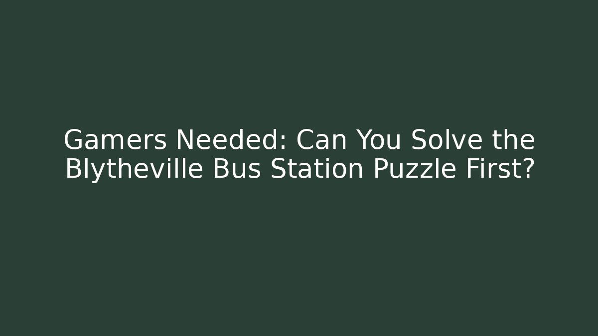 Gamers Needed: Can You Solve the Blytheville Bus Station Puzzle First?