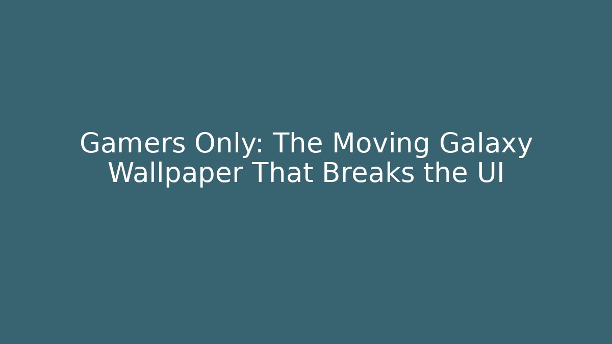 Gamers Only: The Moving Galaxy Wallpaper That Breaks the UI