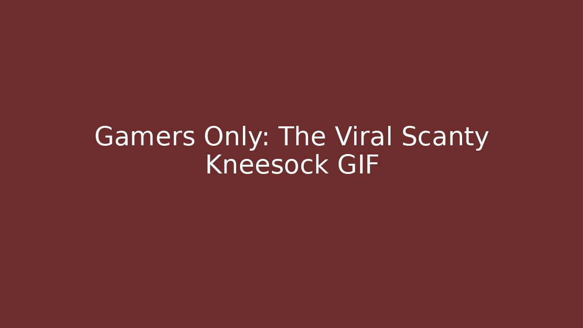 Gamers Only: The Viral Scanty Kneesock GIF