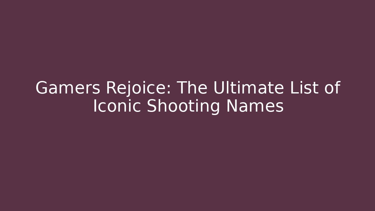 Gamers Rejoice: The Ultimate List of Iconic Shooting Names