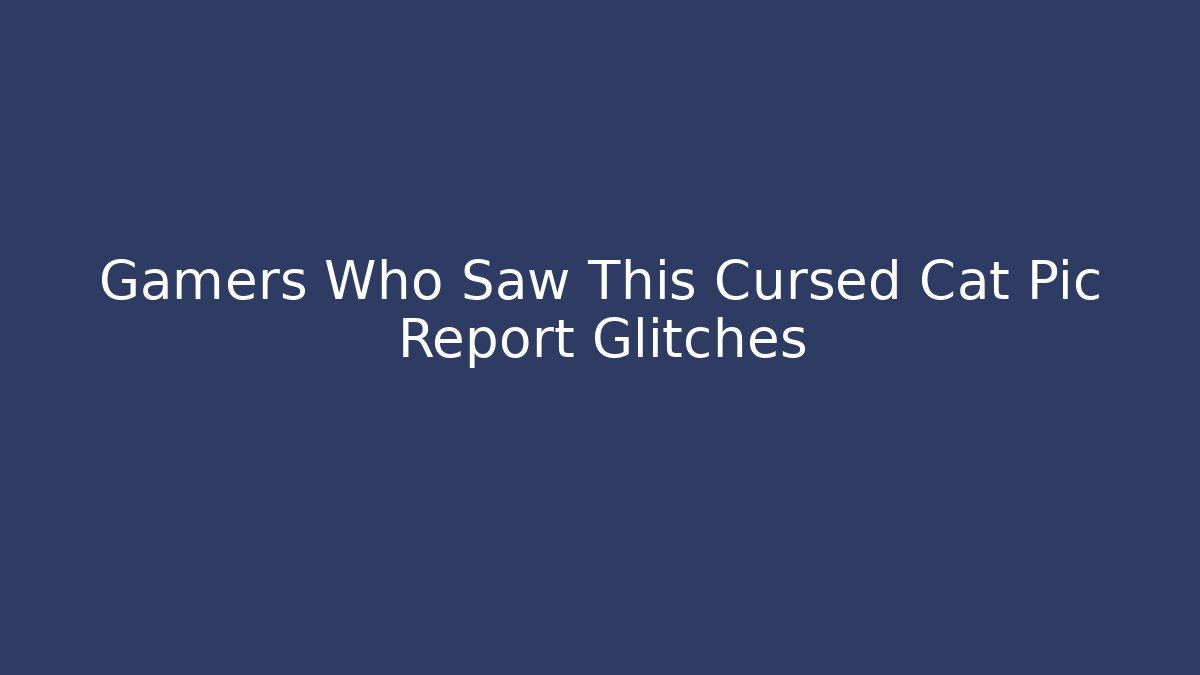 Gamers Who Saw This Cursed Cat Pic Report Glitches