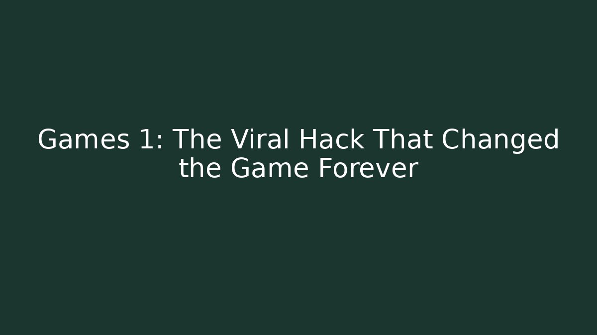 Games 1: The Viral Hack That Changed the Game Forever