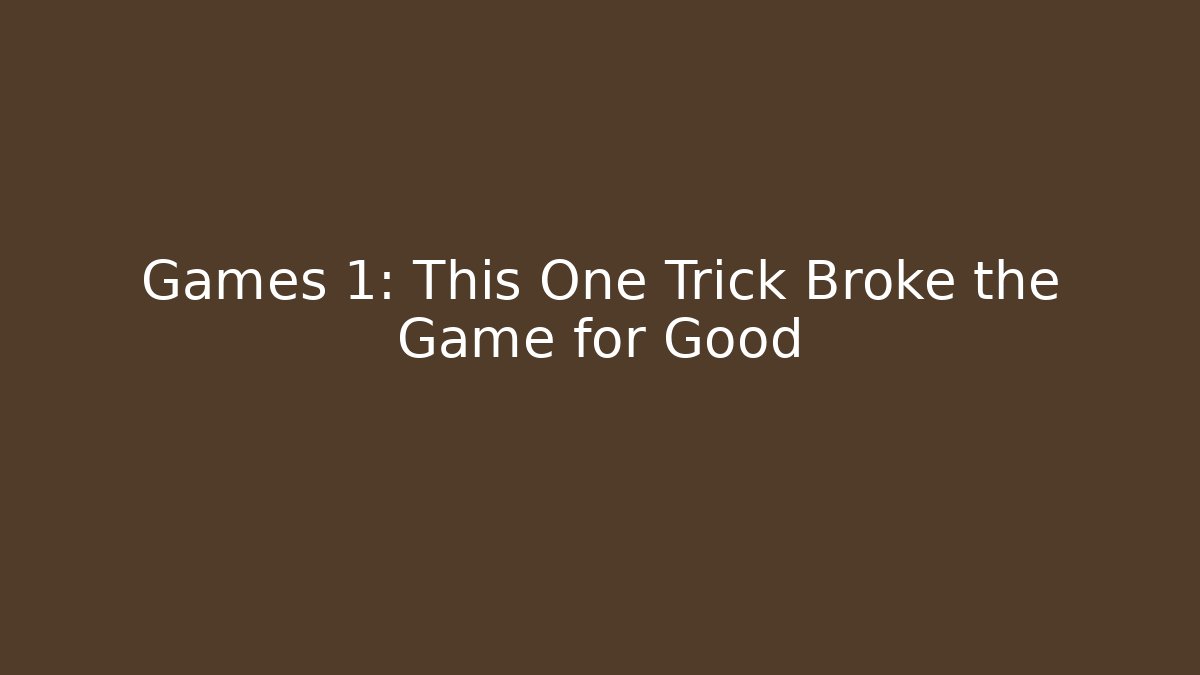 Games 1: This One Trick Broke the Game for Good