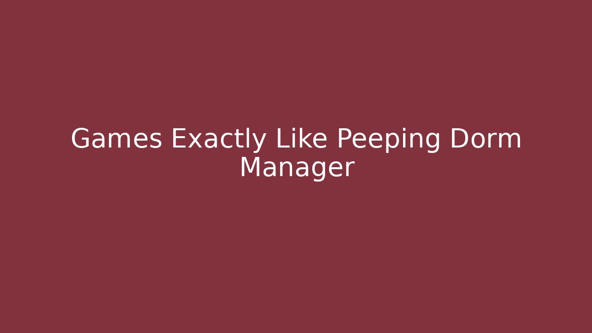 Games Exactly Like Peeping Dorm Manager
