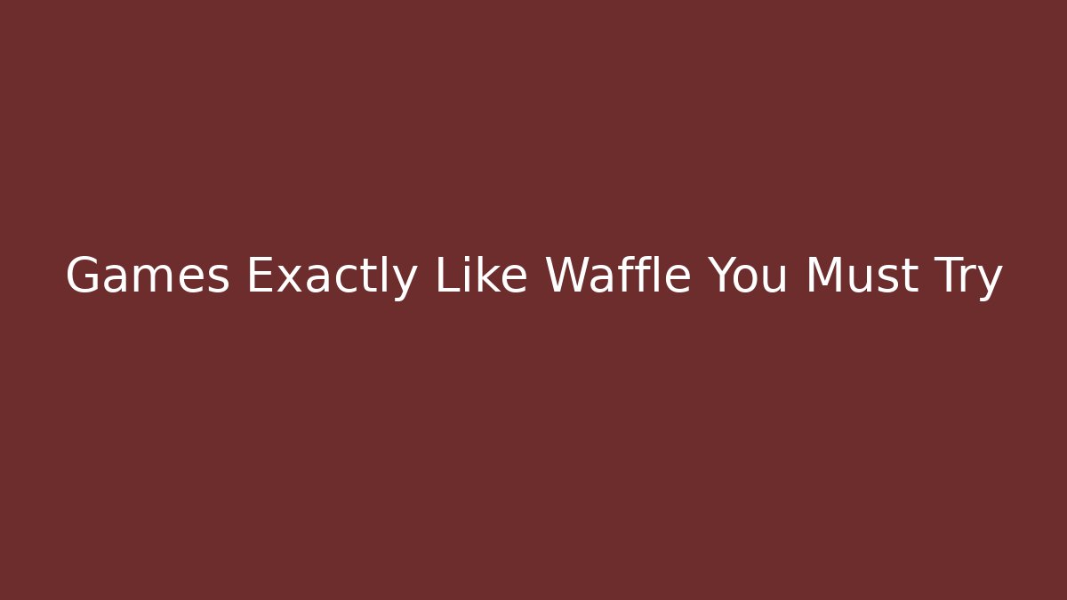 Games Exactly Like Waffle You Must Try - Critter Realm