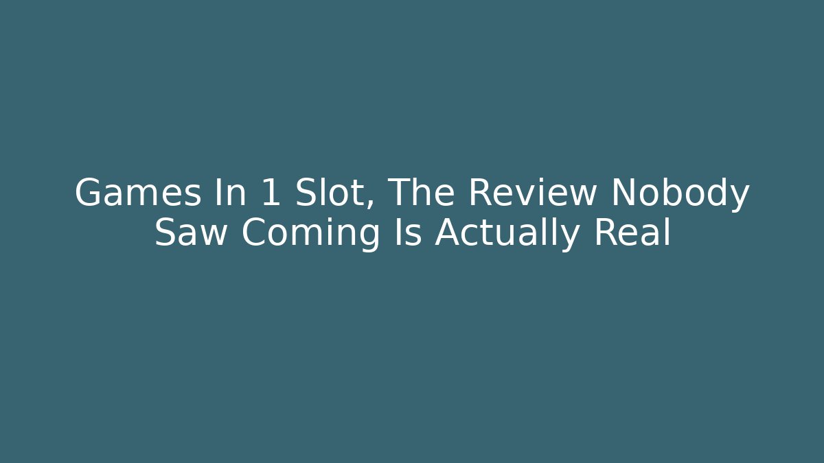 Games In 1 Slot, The Review Nobody Saw Coming Is Actually Real