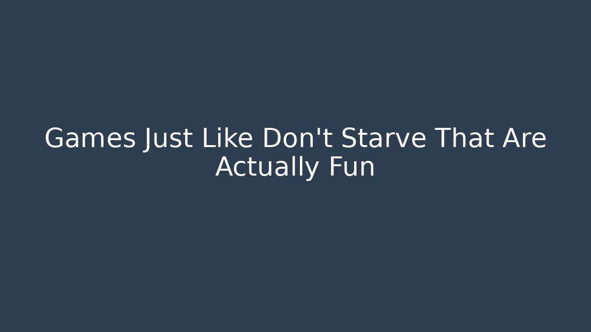 Games Just Like Don't Starve That Are Actually Fun