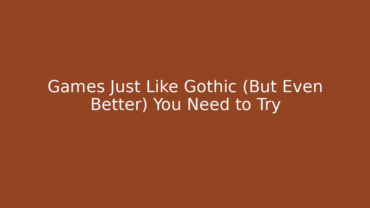 Games Just Like Gothic (But Even Better) You Need to Try