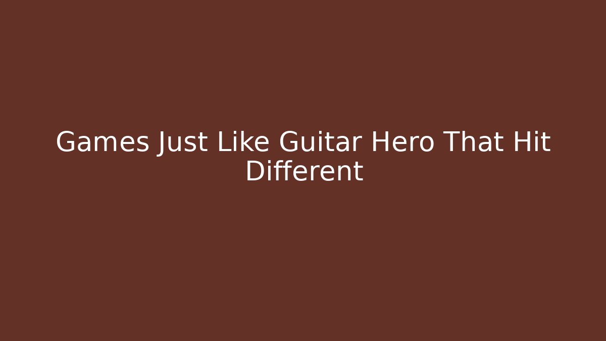 Games Just Like Guitar Hero That Hit Different