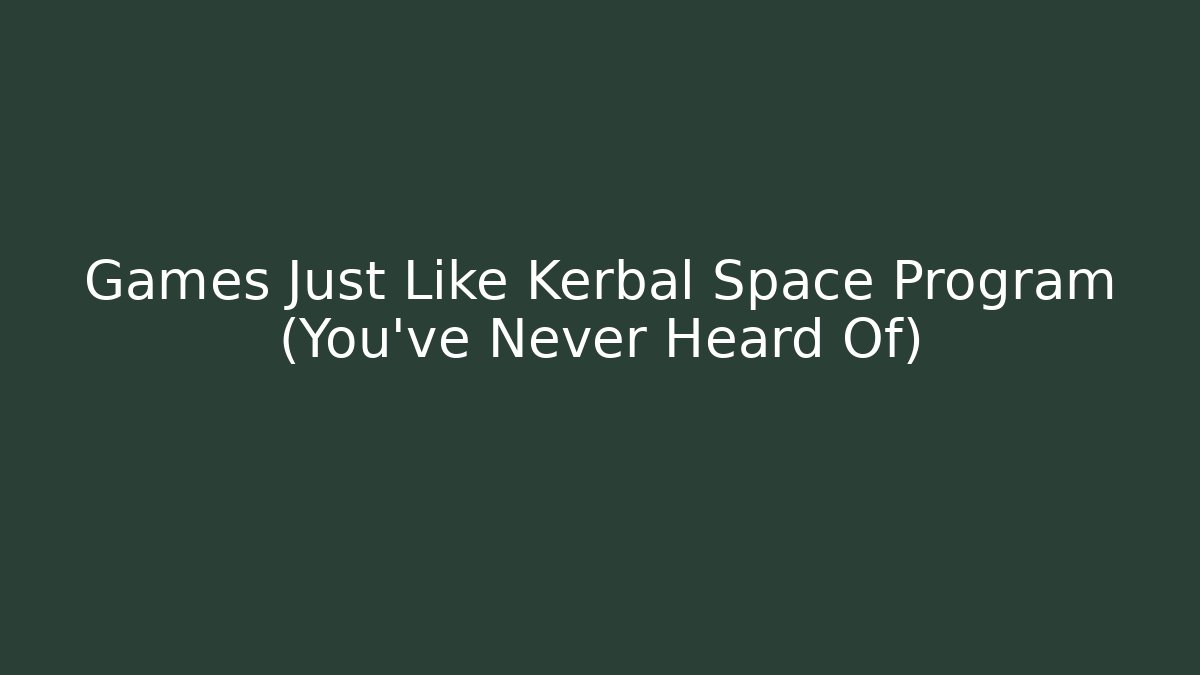 Games Just Like Kerbal Space Program (You’ve Never Heard Of) - Critter Realm