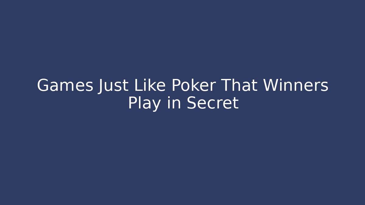 Games Just Like Poker That Winners Play in Secret