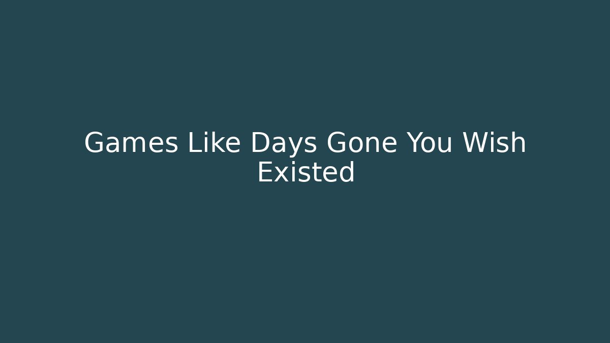 Games Like Days Gone You Wish Existed