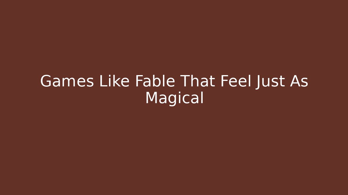 Games Like Fable That Feel Just As Magical