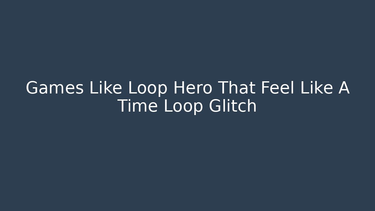 Games Like Loop Hero That Feel Like A Time Loop Glitch - Critter Realm