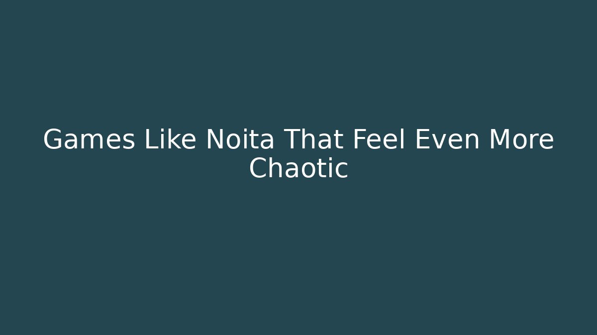 Games Like Noita That Feel Even More Chaotic