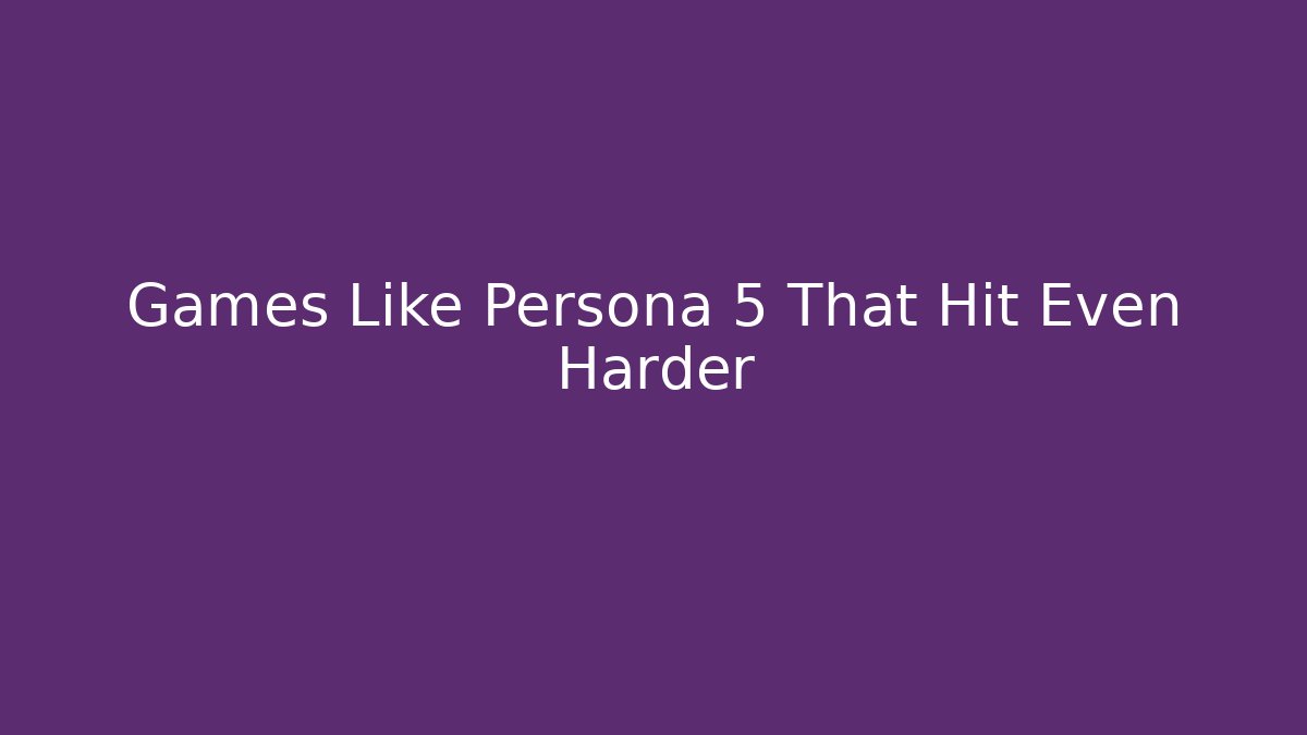 Games Like Persona 5 That Hit Even Harder