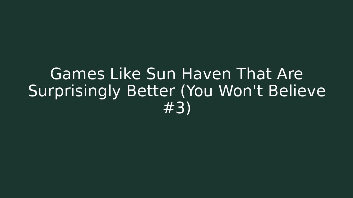 Games Like Sun Haven That Are Surprisingly Better (You Won’t Believe #3)