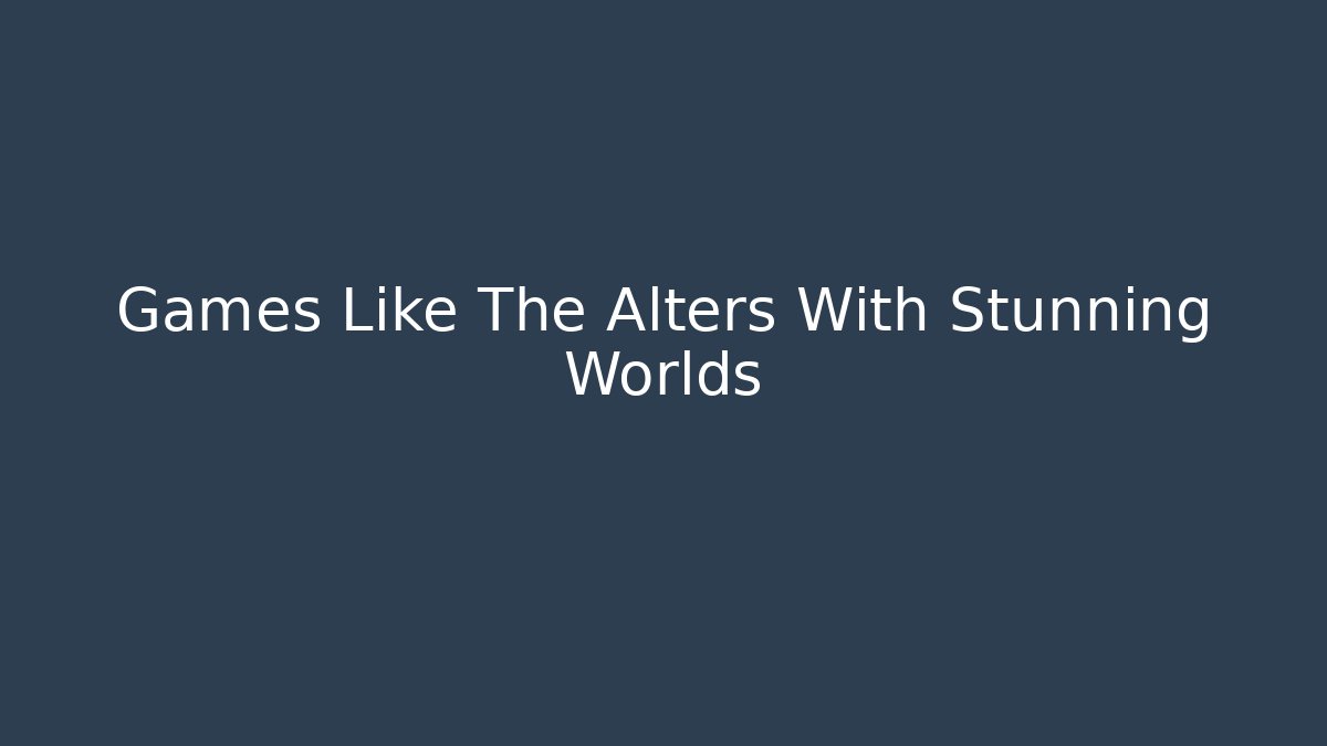 Games Like The Alters With Stunning Worlds