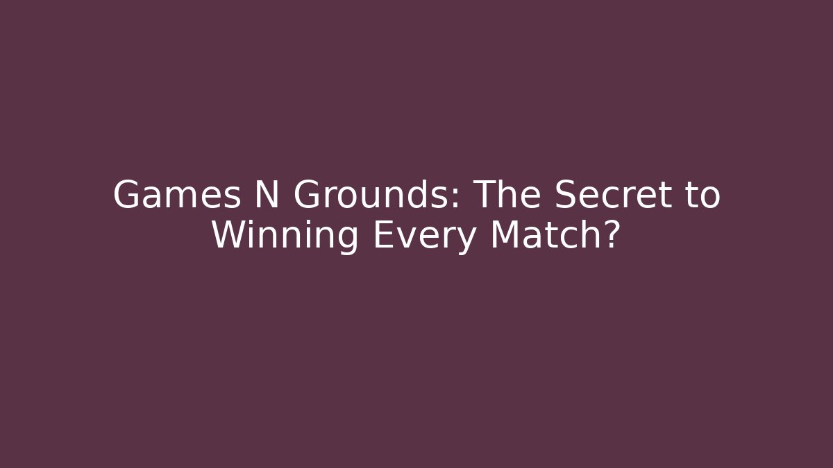 Games N Grounds: The Secret to Winning Every Match?
