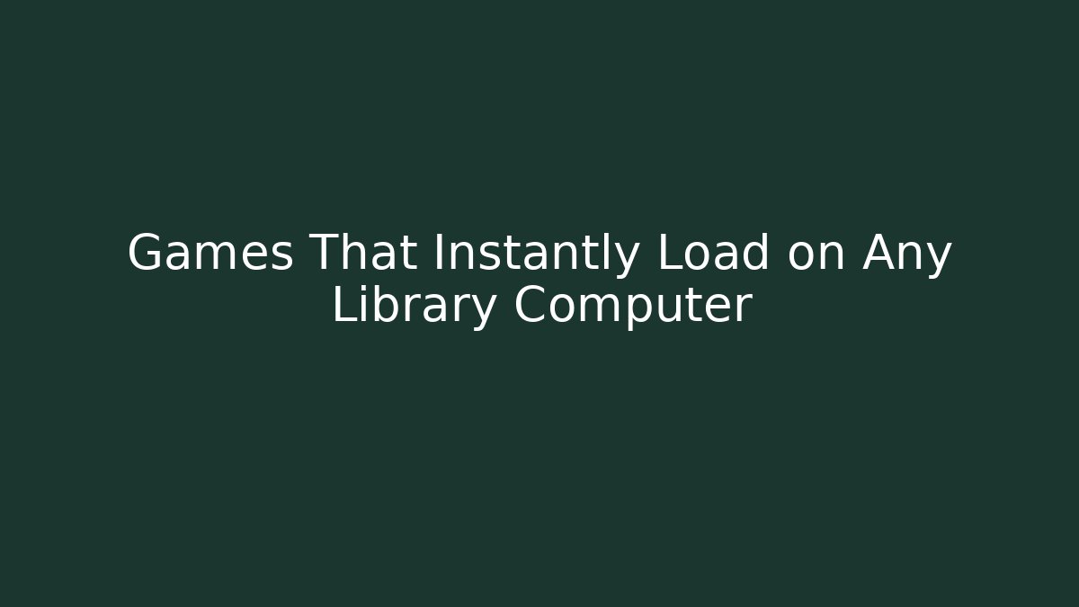 Games That Instantly Load on Any Library Computer