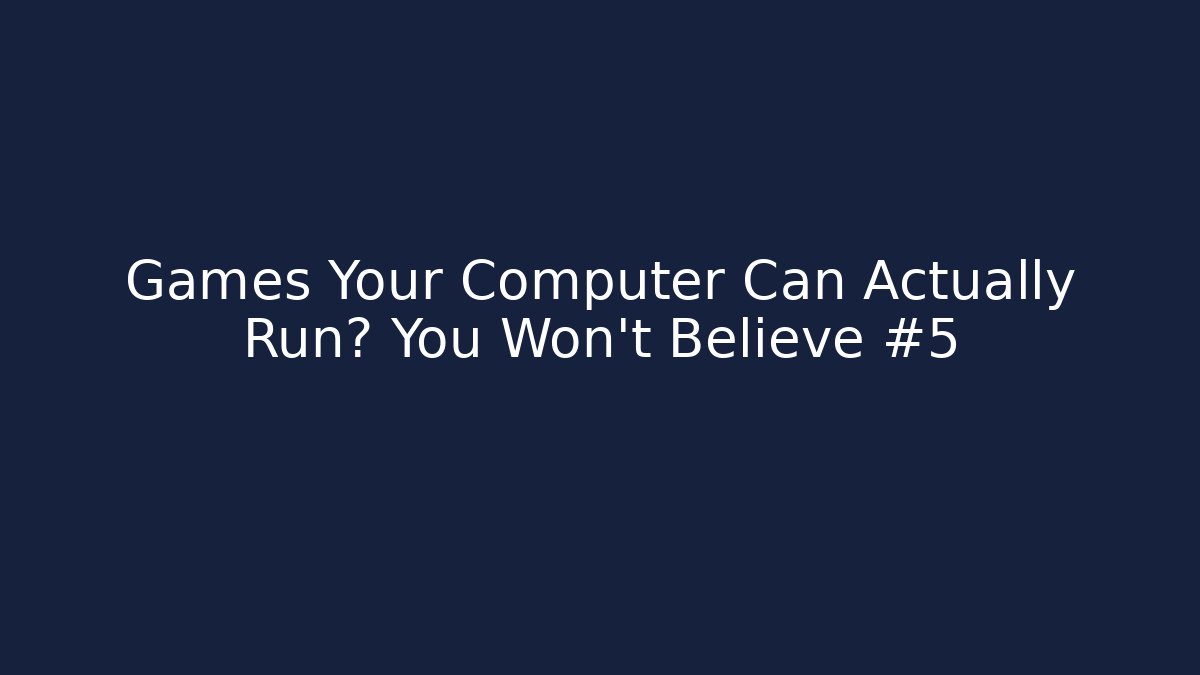 Games Your Computer Can Actually Run? You Won't Believe #5